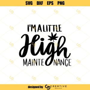 I'm A Little High Maintenance SVG, High Maintenance SVG, Weed Svg, Cannabis Svg